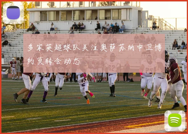 多家英超球队关注奥萨苏纳中卫博约莫转会动态