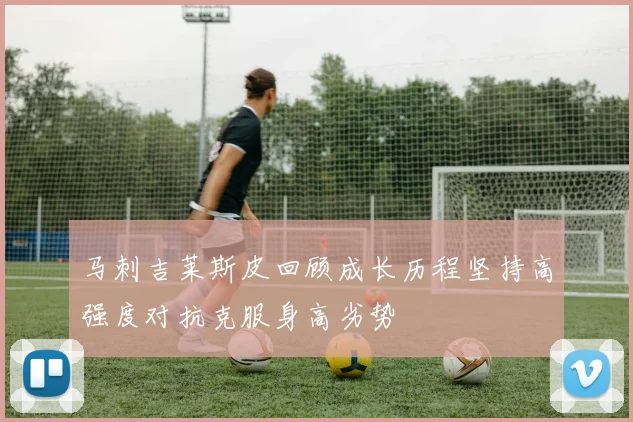 马刺吉莱斯皮回顾成长历程坚持高强度对抗克服身高劣势