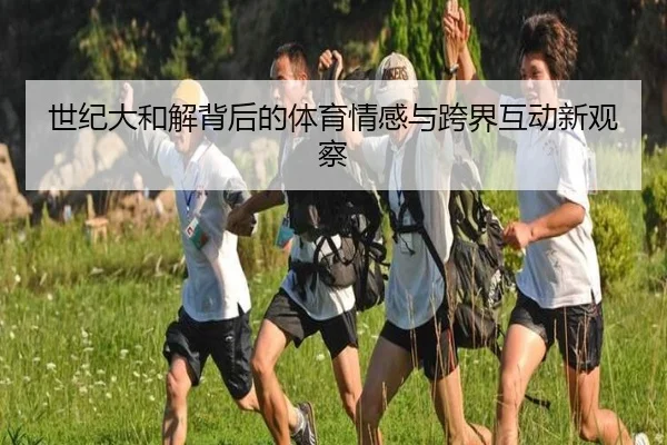 世纪大和解背后的体育情感与跨界互动新观察